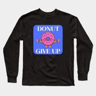 Donut Give Up | Donut Pun Long Sleeve T-Shirt